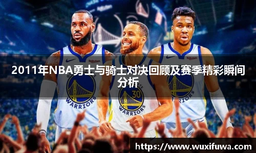 2011年NBA勇士与骑士对决回顾及赛季精彩瞬间分析