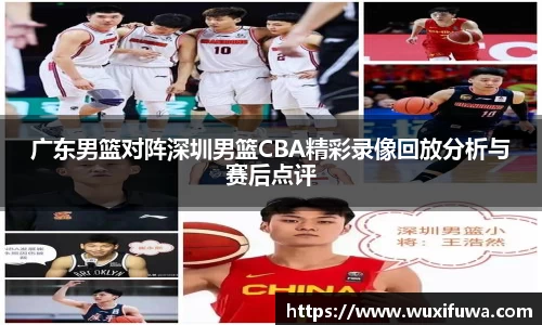 广东男篮对阵深圳男篮CBA精彩录像回放分析与赛后点评