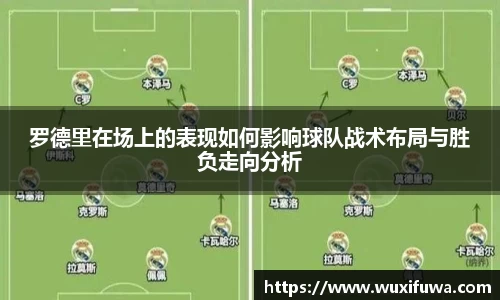 罗德里在场上的表现如何影响球队战术布局与胜负走向分析